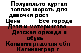 Полупальто куртка теплая шерсть для девочки рост 146-155 › Цена ­ 450 - Все города Дети и материнство » Детская одежда и обувь   . Калининградская обл.,Калининград г.